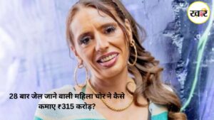 28 बार जेल जाने वाली महिला चोर ने कैसे कमाए ₹315 करोड़ - KHABER AAJ KI