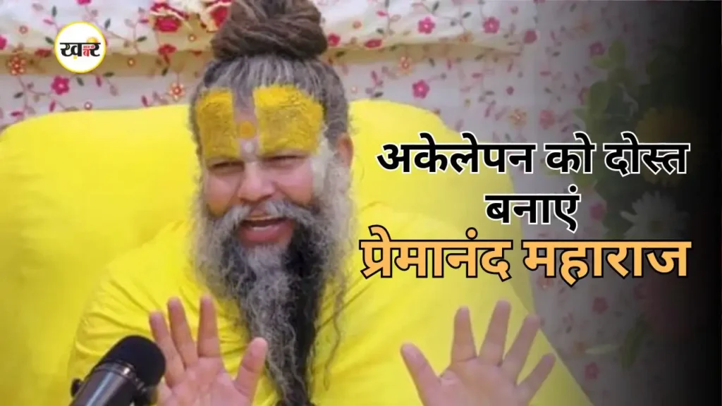 प्रेमानंद जी से जानिए कैसे अकेलापन दूर हो जाएगा