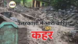 उत्तरकाशी में मूसलाधार बारिश से हालात ओर बिगड़े, इलाकों में घुसा मलबा